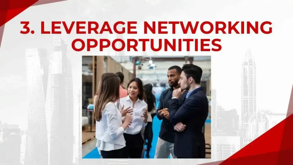 3. Leverage Networking Opportunities